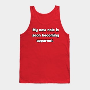 My New Role is Soon Becoming apparent - Funny First Time Father Text Pun (MD23Frd001a3) Tank Top